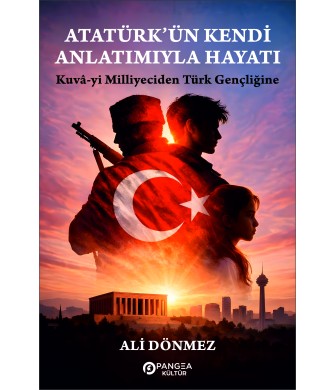 Atatürk'ün Kendi Anlatımıyla Hayatı - Ali Dönmez