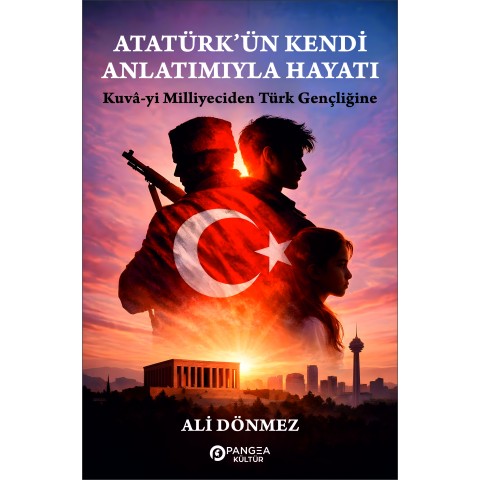 Atatürk'ün Kendi Anlatımıyla Hayatı - Ali Dönmez
